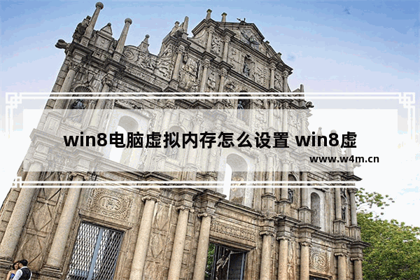 win8电脑虚拟内存怎么设置 win8虚拟内存怎么设置最好