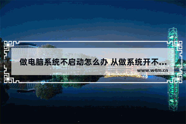 做电脑系统不启动怎么办 从做系统开不开机了