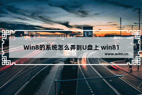 Win8的系统怎么弄到U盘上 win81怎么用u盘重装系统