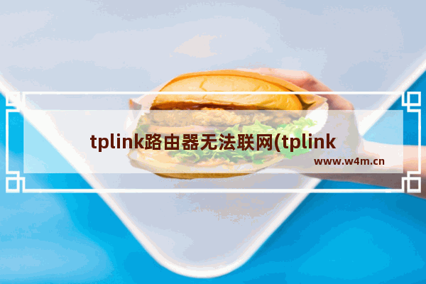 tplink路由器无法联网(tplink路由器连接不了网络)