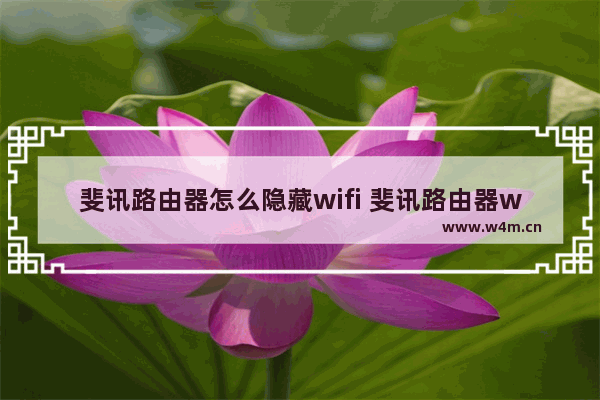 斐讯路由器怎么隐藏wifi 斐讯路由器wifi隐藏的方法