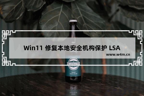 Win11 修复本地安全机构保护 LSA误报问题