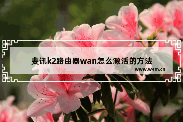 斐讯k2路由器wan怎么激活的方法