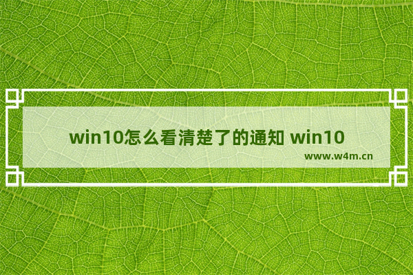 win10怎么看清楚了的通知 win10怎么查看通知