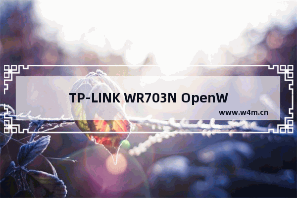 TP-LINK WR703N OpenWrt刷机教程？