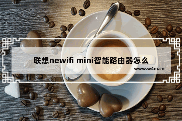 联想newifi mini智能路由器怎么升级？3种联想newifi mini固件升级方法图解