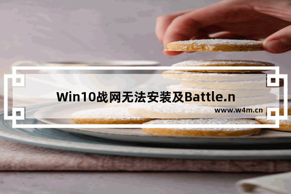 Win10战网无法安装及Battle.net Update Agent已停止工作怎么办