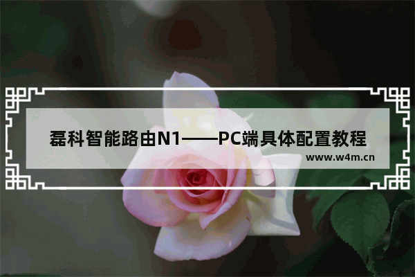 磊科智能路由N1——PC端具体配置教程