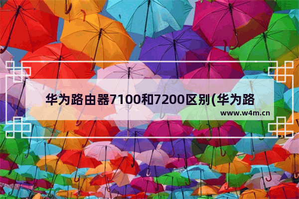 华为路由器7100和7200区别(华为路由ws7200使用教程)