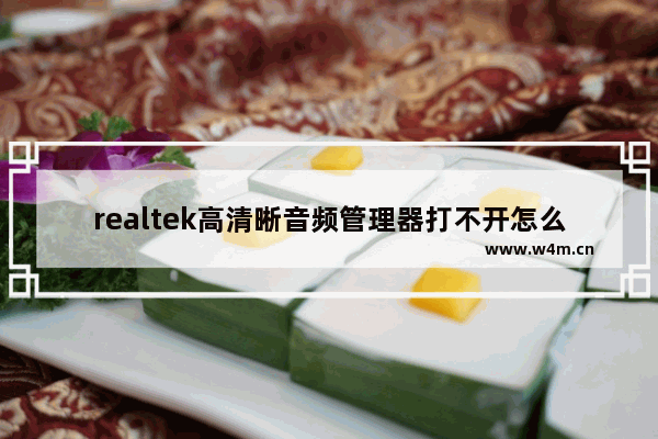 realtek高清晰音频管理器打不开怎么办 Realtek高清晰音频管理器故障鼓励方法