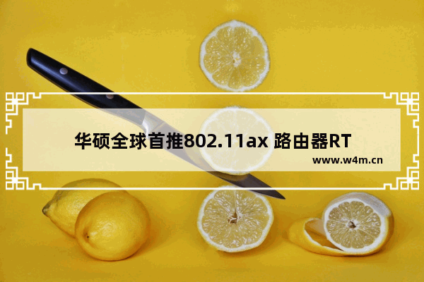 华硕全球首推802.11ax 路由器RT-AX88U：1秒1部高清电影