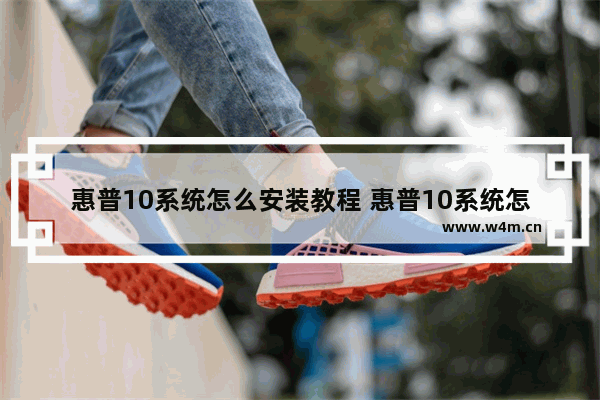 惠普10系统怎么安装教程 惠普10系统怎么安装教程