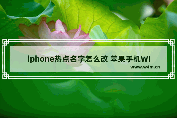 iphone热点名字怎么改 苹果手机WIFI热点名字更改教程