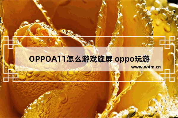 OPPOA11怎么游戏旋屏 oppo玩游戏自动翻转