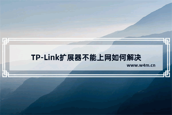 TP-Link扩展器不能上网如何解决