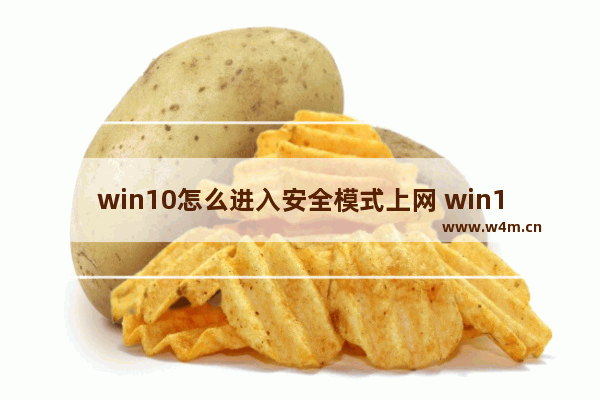 win10怎么进入安全模式上网 win10网络连接安全模式启用步骤