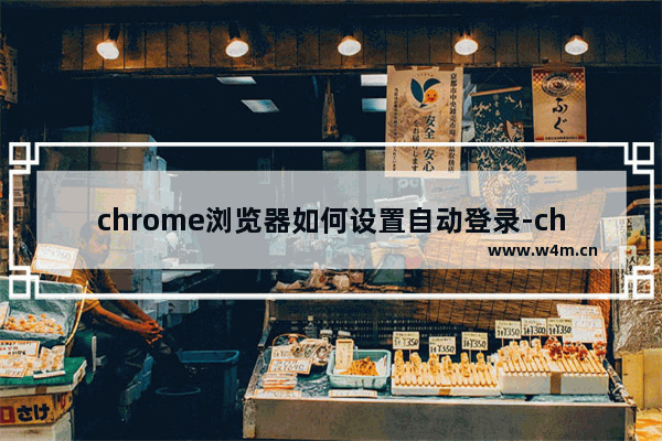 chrome浏览器如何设置自动登录-chrome浏览器设置自动登录攻略