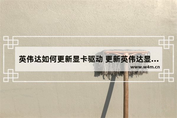 英伟达如何更新显卡驱动 更新英伟达显卡驱动的步骤