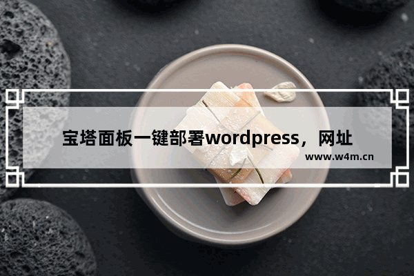 宝塔面板一键部署wordpress，网址打不开怎么办？-