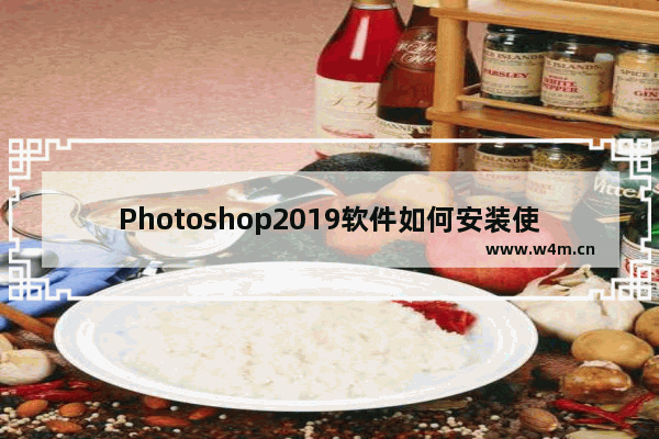 Photoshop2019软件如何安装使用 电脑安装Photoshop2019软件的方法