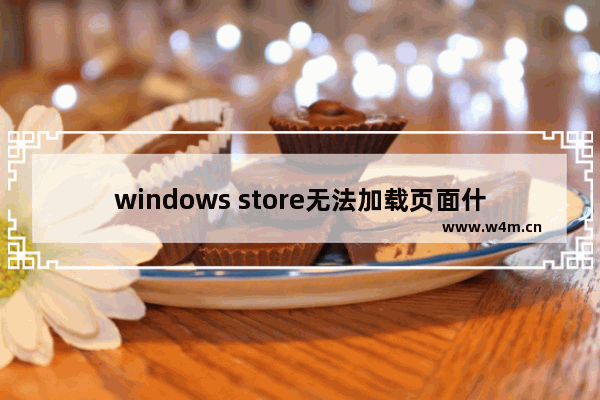 windows store无法加载页面什么原因 windows store无法加载页面的修复方法