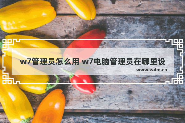 w7管理员怎么用 w7电脑管理员在哪里设置