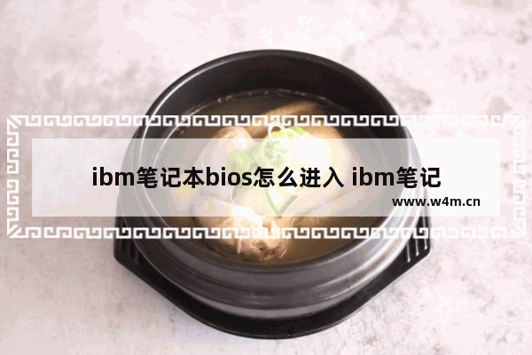 ibm笔记本bios怎么进入 ibm笔记本进入bios设置u盘启动