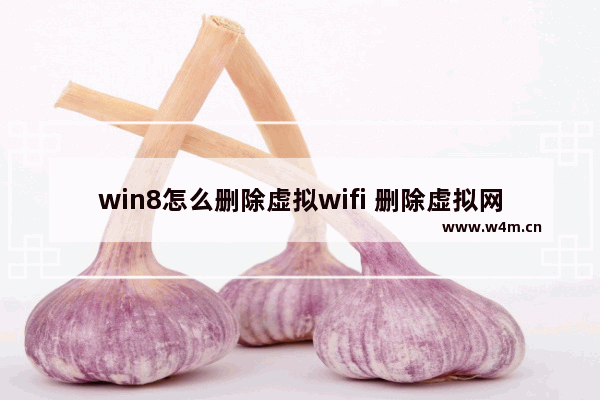 win8怎么删除虚拟wifi 删除虚拟网络