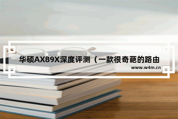 华硕AX89X深度评测（一款很奇葩的路由器4049的价格）