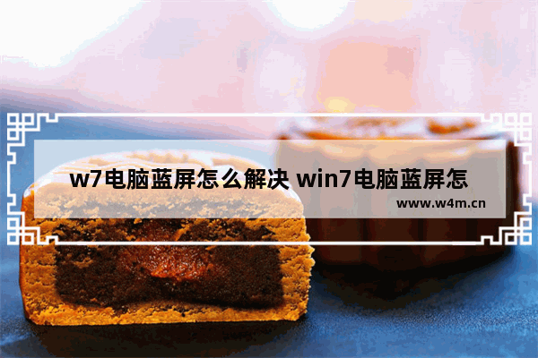 w7电脑蓝屏怎么解决 win7电脑蓝屏怎么解决方法