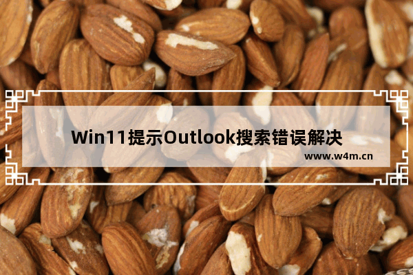 Win11提示Outlook搜索错误解决教程