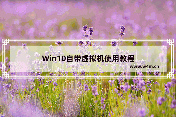 Win10自带虚拟机使用教程