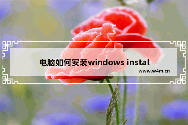 电脑如何安装windows installer 详解电脑windows installer安装教程