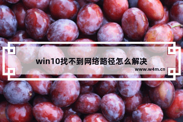 win10找不到网络路径怎么解决