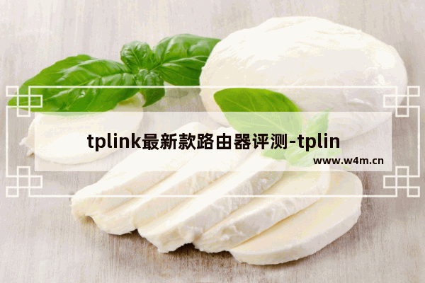 tplink最新款路由器评测-tplink路由器哪里生产的