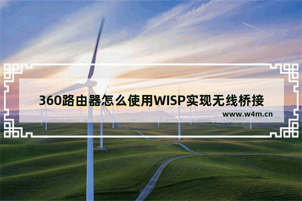 360路由器怎么使用WISP实现无线桥接?