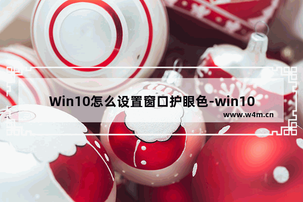 Win10怎么设置窗口护眼色-win10窗口护眼两种设置方法