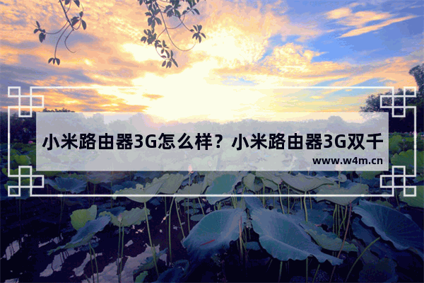 小米路由器3G怎么样？小米路由器3G双千兆详细评测