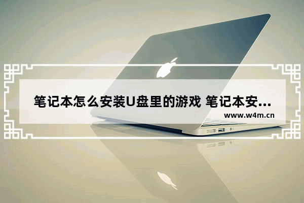 笔记本怎么安装U盘里的游戏 笔记本安装游戏在什么盘