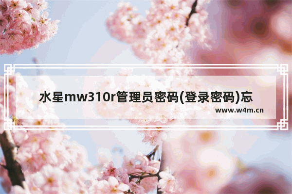 水星mw310r管理员密码(登录密码)忘了怎么办？