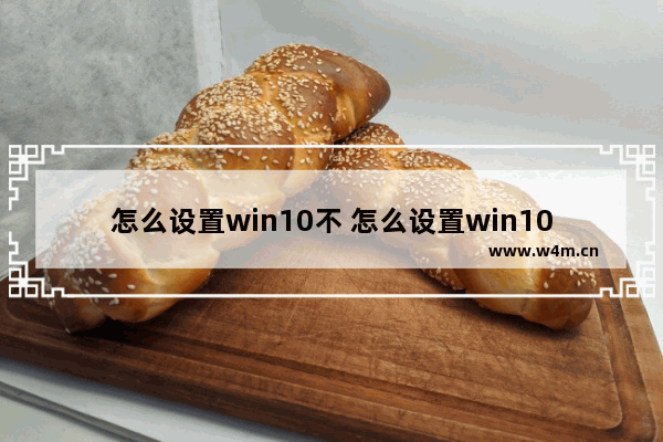 怎么设置win10不 怎么设置win10不休眠