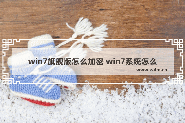 win7旗舰版怎么加密 win7系统怎么加密