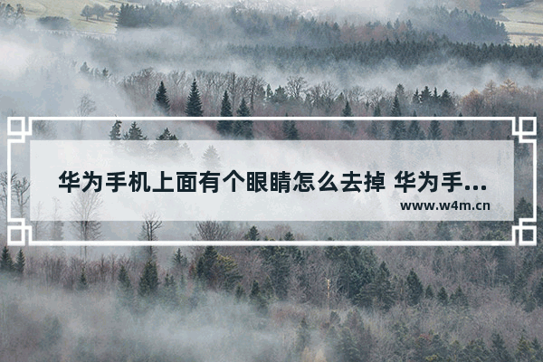 华为手机上面有个眼睛怎么去掉 华为手机上边有个眼睛那个符号是什么符号怎么去掉