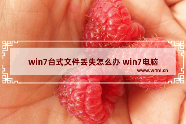 win7台式文件丢失怎么办 win7电脑文件丢失了怎么恢复