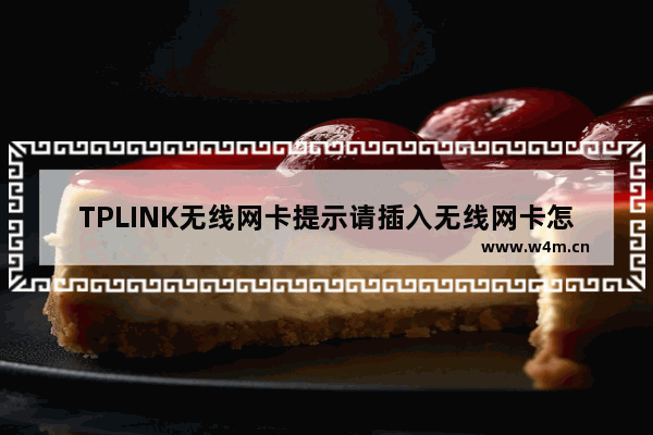 TPLINK无线网卡提示请插入无线网卡怎么回事