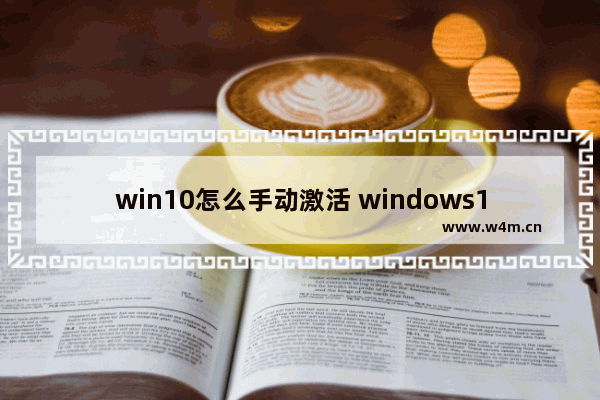 win10怎么手动激活 windows10手动激活