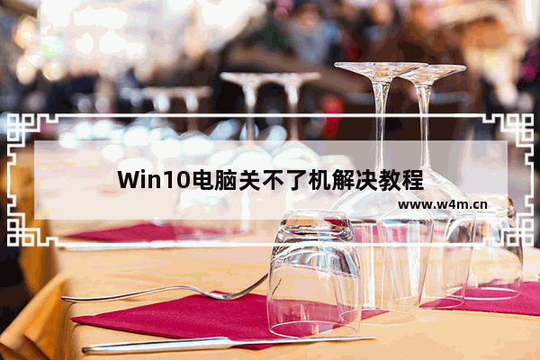 Win10电脑关不了机解决教程