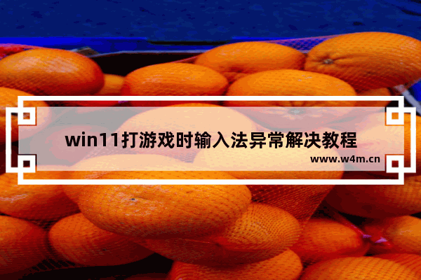 win11打游戏时输入法异常解决教程