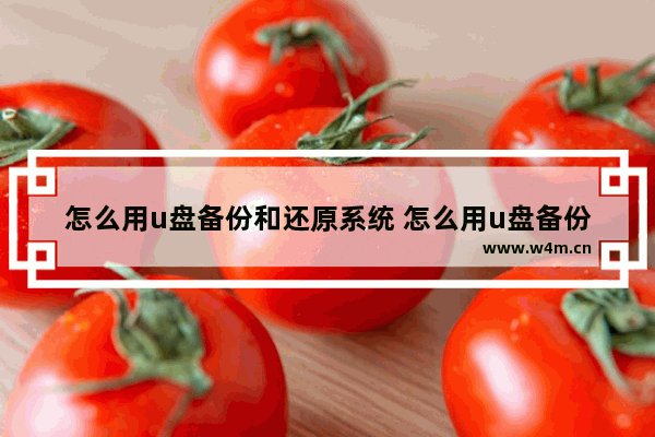 怎么用u盘备份和还原系统 怎么用u盘备份和还原系统