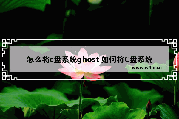 怎么将c盘系统ghost 如何将C盘系统制作Ghost？